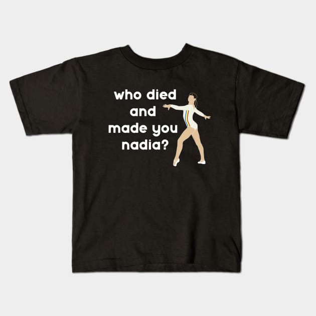 Who Died & Made You Nadia? - Gymnastics Kids T-Shirt by jordynslefteyebrow